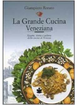 GRANDE CUCINA VENEZIANA RICETTE STORIA E CULTURA DELLA CUCINA VENEZIANA (LA)