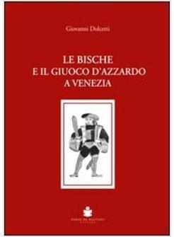 BISCHE E IL GIUOCO D'AZZARDO A VENEZIA 1172-1807 (LE)
