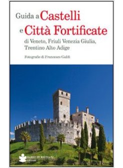 GUIDA A CASTELLI E CITTA' FORTIFICATE DI VENETO, FRIULI VENEZIA GIULIA, TRENTINO