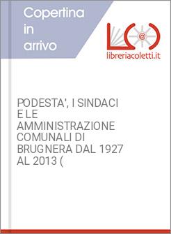 PODESTA', I SINDACI E LE AMMINISTRAZIONE COMUNALI DI BRUGNERA DAL 1927 AL 2013 (
