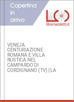 VENEJA. CENTURIAZIONE ROMANA E VILLA RUSTICA NEL CAMPARDO DI CORDIGNANO (TV) (LA