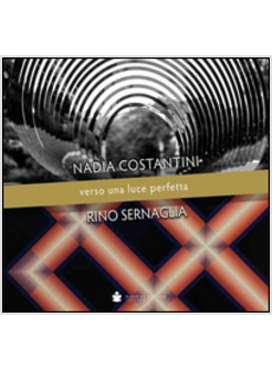 NADIA COSTANTINI, RINO SERNAGLIA. VERSO UNA LUCE PERFETTA