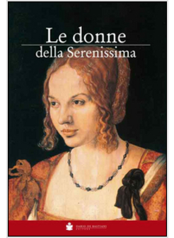 DONNE DELLA SERENISSIMA. LE PROTAGONISTE DELLA STORIA DI VENEZIA (LE)