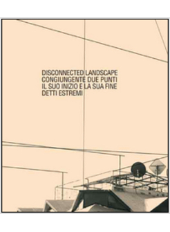 DISCONNECTED LANDSCAPE CONGIUNGENTE DUE PUNTI IL SUO INIZIO E LA SUA FINE DETTI 
