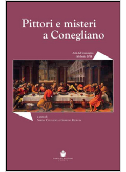 PITTORI E MISTERI A CONEGLIANO. CONVEGNO DI STUDI SUGLI ARTISTI CONEGLIANESI TRA