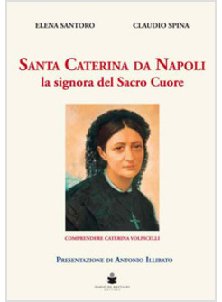 SANTA CATERINA DA NAPOLI LA SIGNORA DEL SACRO CUORE. COMPRENDERE CATERINA VOLPIC