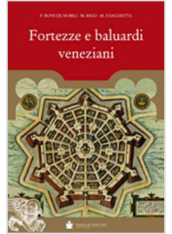 FORTEZZE E BALUARDI VENEZIANI. LA GRANDE STORIA ILLUSTRATA DELLA SERENISSIMA
