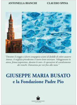 GIUSEPPE MARIA BUSATO E LA FONDAZIONE PADRE PIO