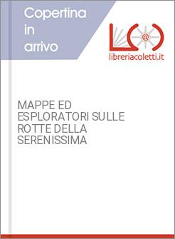 MAPPE ED ESPLORATORI SULLE ROTTE DELLA SERENISSIMA