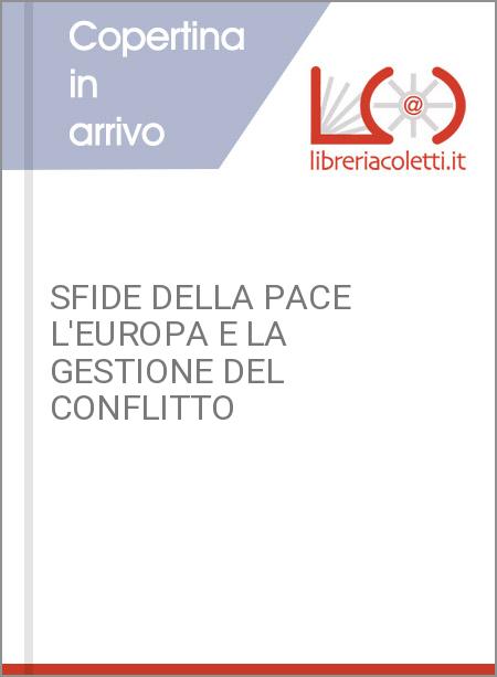 SFIDE DELLA PACE L'EUROPA E LA GESTIONE DEL CONFLITTO