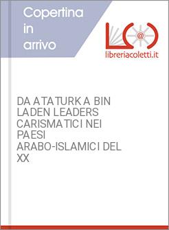 DA ATATURK A BIN LADEN LEADERS CARISMATICI NEI PAESI ARABO-ISLAMICI DEL XX