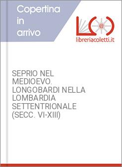 SEPRIO NEL MEDIOEVO. LONGOBARDI NELLA LOMBARDIA SETTENTRIONALE (SECC. VI-XIII)