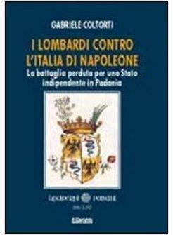 LOMBARDI CONTRO L'ITALIA DI NAPOLEONE. LA BATTAGLIA PERDUTA PER UNO STATO