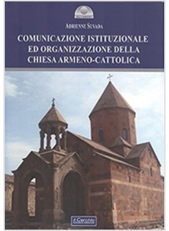 COMUNICAZIONE ISTITUZIONALE ED ORGANIZZAZIONE DELLA CHIESA ARMENO-CATTOLICA