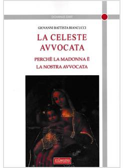 LA CELESTE AVVOCATA. PERCHE' LA MADONNA E' LA NOSTRA AVVOCATA