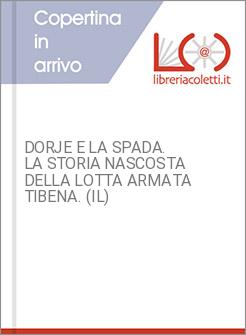 DORJE E LA SPADA. LA STORIA NASCOSTA DELLA LOTTA ARMATA TIBENA. (IL)