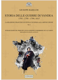 STORIA DELLE GUERRE DI VANDEA. 1793- 1795-1799; 1815. LA REAZIONE FRANCESE DI PE