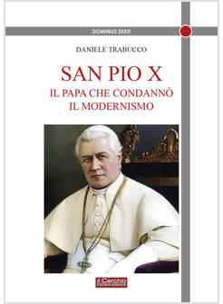 SAN PIO X. IL PAPA CHE CONDANNO' IL MODERNISMO