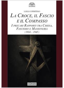 CROCE, IL FASCIO, IL COMPASSO. I PRECARI RAPPORTI TRA CHIESA, FASCISMO E MASSONE
