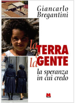 TERRA E LA GENTE LA SPERANZA IN CUI CREDO (LA)