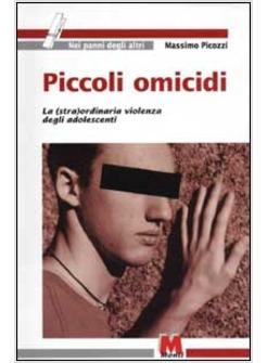 PICCOLI OMICIDI LA (STRA)ORDINARIA VIOLENZA DEGLI ADOLESCENTI