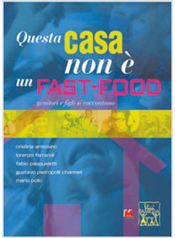 QUESTA CASA NON E' UN FAST-FOOD GENITORI E FIGLI SI RACCONTANO