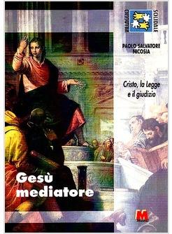 GESU' MEDIATORE CRISTO LA LEGGE E IL GIUDIZIO