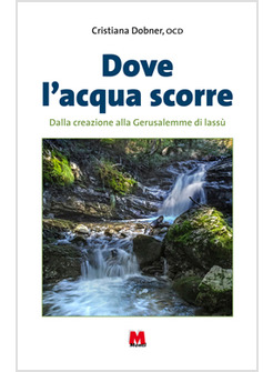 DOVE L'ACQUA SCORRE. DALLA CREAZIONE ALLA GERUSALEMME DI LASSU'