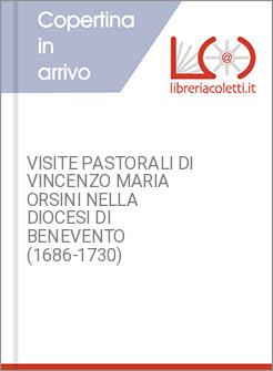 VISITE PASTORALI DI VINCENZO MARIA ORSINI NELLA DIOCESI DI BENEVENTO (1686-1730)