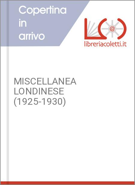MISCELLANEA LONDINESE (1925-1930)