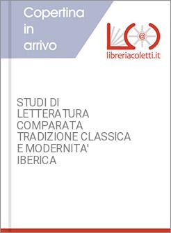 STUDI DI LETTERATURA COMPARATA TRADIZIONE CLASSICA E MODERNITA' IBERICA