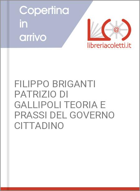 FILIPPO BRIGANTI PATRIZIO DI GALLIPOLI TEORIA E PRASSI DEL GOVERNO CITTADINO