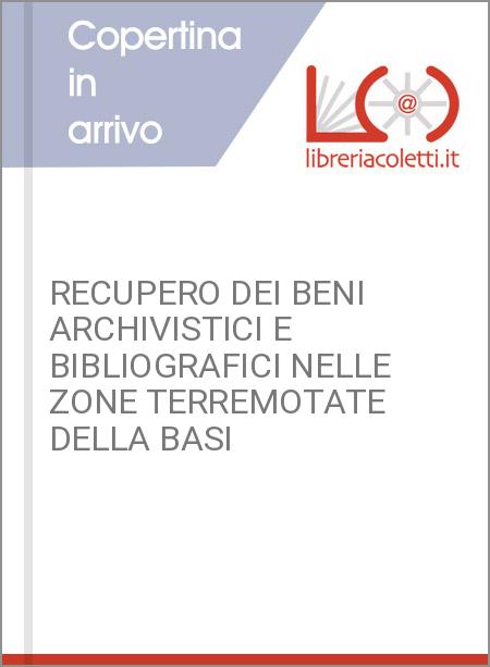 RECUPERO DEI BENI ARCHIVISTICI E BIBLIOGRAFICI NELLE ZONE TERREMOTATE DELLA BASI