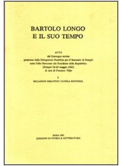 BARTOLO LONGO E IL SUO TEMPO ATTI DEL CONVEGNO STORICO (POMPEI 24-28 MAGGIO