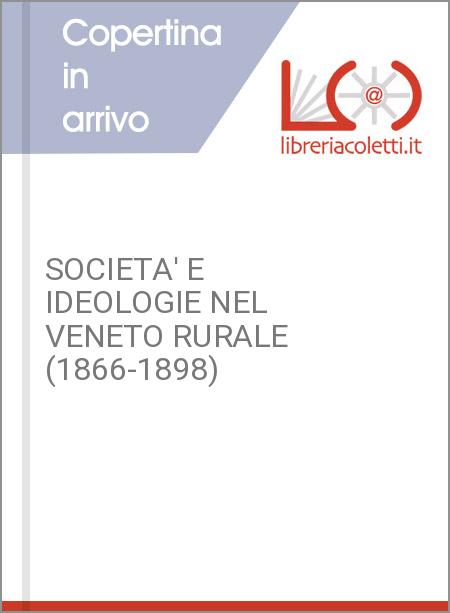 SOCIETA' E IDEOLOGIE NEL VENETO RURALE (1866-1898)