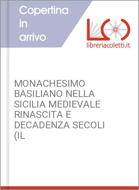 MONACHESIMO BASILIANO NELLA SICILIA MEDIEVALE RINASCITA E DECADENZA SECOLI (IL