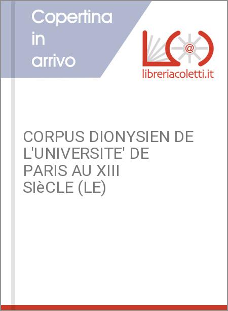 CORPUS DIONYSIEN DE L'UNIVERSITE' DE PARIS AU XIII SIèCLE (LE)