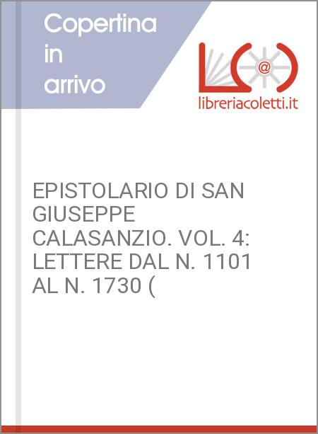 EPISTOLARIO DI SAN GIUSEPPE CALASANZIO. VOL. 4: LETTERE DAL N. 1101 AL N. 1730 (