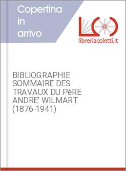 BIBLIOGRAPHIE SOMMAIRE DES TRAVAUX DU P&egrave;RE ANDRE' WILMART (1876-1941)