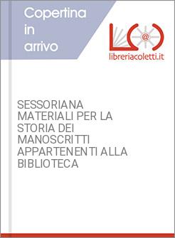 SESSORIANA MATERIALI PER LA STORIA DEI MANOSCRITTI APPARTENENTI ALLA BIBLIOTECA
