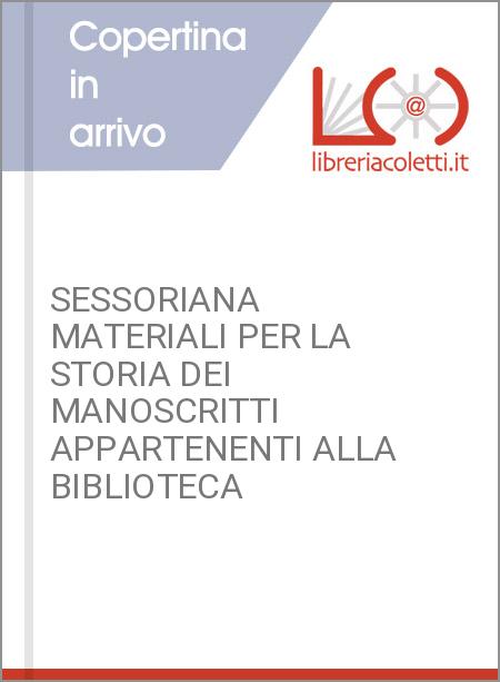 SESSORIANA MATERIALI PER LA STORIA DEI MANOSCRITTI APPARTENENTI ALLA BIBLIOTECA