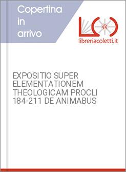 EXPOSITIO SUPER ELEMENTATIONEM THEOLOGICAM PROCLI 184-211 DE ANIMABUS