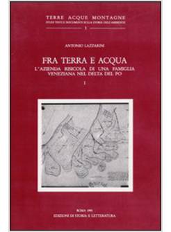 FRA TERRA E ACQUA. L'AZIENDA RISICOLA DI UNA FAMIGLIA VENEZIANA NEL DELTA DEL PO