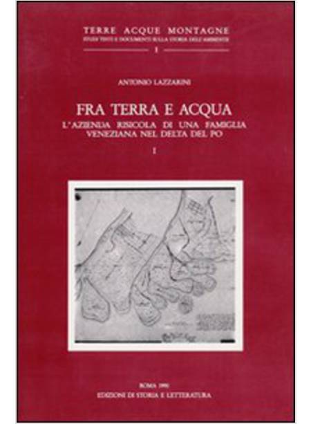 FRA TERRA E ACQUA. L'AZIENDA RISICOLA DI UNA FAMIGLIA VENEZIANA NEL DELTA DEL PO