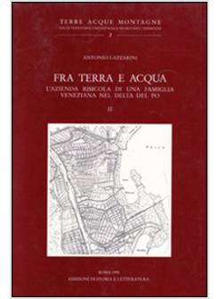 FRA TERRA E ACQUA. L'AZIENDA RISICOLA DI UNA FAMIGLIA VENEZIANA NEL DELTA DEL PO