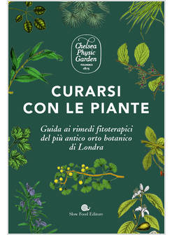 CURARSI CON LE PIANTE. GIUDA AI RIMENDI FITOTERAPICI DEL PIU' ANTICO ORTO BOTANI