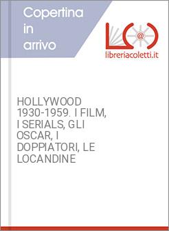 HOLLYWOOD 1930-1959. I FILM, I SERIALS, GLI OSCAR, I DOPPIATORI, LE LOCANDINE