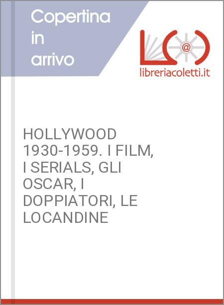HOLLYWOOD 1930-1959. I FILM, I SERIALS, GLI OSCAR, I DOPPIATORI, LE LOCANDINE