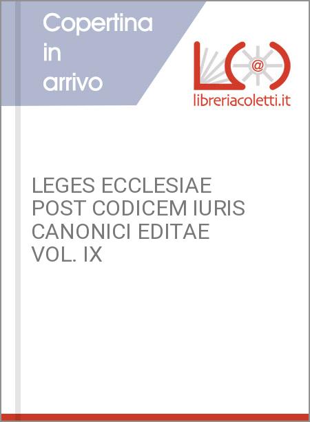 LEGES ECCLESIAE POST CODICEM IURIS CANONICI EDITAE  VOL. IX