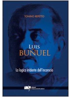 LUIS BUNUEL LA LOGICA IRRIDENTE DELL'INCONSCIO